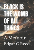BLACK IS THE WOMB OF ALL THINGS: A Memoir B0FHWS4QTZ Book Cover