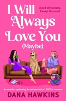 I Will Always Love You (Maybe): An Utterly Captivating Forced Proximity LGBTQ+ Romance 1837000654 Book Cover