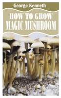 HOW TO GROW MAGIC MUSHROOM: Everything you need to know about growing magic mushroom null Book Cover