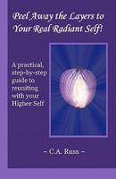 Peel Away the Layers to Your Real Radiant Self!: A practical, step-by-step guide to reuniting with your Higher Self 1451538626 Book Cover