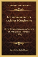 Le Commission Des Archives D'Angleterre: Record Commission Aux Savans Et Antiquaires Francais (1834) 1160150834 Book Cover