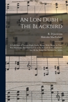 An lon Dubh = The Blackbird: A Collection of Twenty-eight Gaelic Songs, With Music, in Two-part Harmony, Intended for use in the Schools of the Highlands, but all the Songs are Suitable for Adults 1017037655 Book Cover