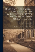 Hints On The Formation Of A Plan For The Safe And Effectual Revival Of The Professorial System In Oxford: Addressed To The Rev. The Warden Of New College 1022602527 Book Cover