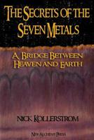 Secrets of the Seven Metals: A Bridge Between Heaven and Earth 1291881786 Book Cover