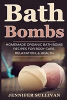 Bath Bombs: Homemade Organic Bath Bomb Recipes for Body Care, Relaxation, & Health 1547132280 Book Cover