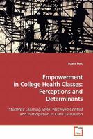 Empowerment in College Health Classes: Perceptions and Determinants: Students' Learning Style, Perceived Control and Participation in Class Discussion 3639168232 Book Cover