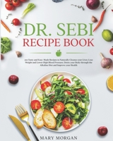 Dr Sebi Recipe Book: 200 Tasty and Easy-Made Recipes to Naturally Cleanse your Liver, Lose Weight and Lower High Blood Pressure. Detox your Body through the Alkaline Diet and Improve your Health B08KVX4YC3 Book Cover