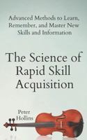 The Science of Rapid Skill Acquisition: Advanced Methods to Learn, Remember, and Master New Skills and Information 1717056172 Book Cover