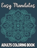 Easy Mandalas Adults Coloring Book: Stress Relieving Coloring Pages For Adults and Seniors, Large Print and Simple Mandala Illustrations To Color B08PXB5NV2 Book Cover