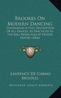 Brookes On Modern Dancing: Containing A Full Description Of All Dances, As Practiced In The Ball Room And At Private Parties 1165895048 Book Cover