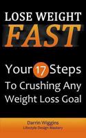 Lose Weight Fast: Your 17 Steps to Crushing Any Weight Loss Goal 1494350203 Book Cover