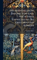 Die Aristotelische Theorie Vom Epos Nach Ihrer Entwicklung Bei Griechen Und Römern (German Edition) 1023797534 Book Cover