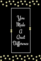 You Made A Great Difference: Appreciation Gift | Blank Lined Journal For People Who Have Contributed Positively Into Your Life 1674306326 Book Cover