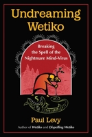 Undreaming Wetiko: Breaking the Spell of the Nightmare Mind-Virus 1644115662 Book Cover
