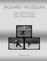 Wudang Taijiquan: Spear, Sabre and Sword Speer, S�bel Und Schwert Lancia, Sciabola E Spada 148418579X Book Cover