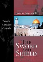 The Sword and Shield: Today's Christian Crusader 1462044654 Book Cover