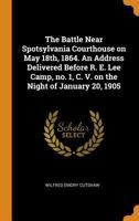 The Battle Near Spotsylvania Courthouse on May 18th, 1864. an Address Delivered Before R. E. Lee Camp, No. 1, C. V. on the Night of January 20, 1905 0344469522 Book Cover