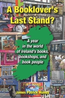 A Booklover's Last Stand?: A year in the world of Ireland's books, bookshops and book people 1736567950 Book Cover