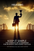 Keep it Simple: The Essence of Leadership for Business success 1964516846 Book Cover