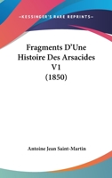 Fragments d'Une Histoire Des Arsacides, Vol. 1: Ouvrage Posthume (Classic Reprint) 1246231301 Book Cover
