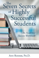 The Seven Secrets of Highly Successful Students: An Academic Success Workbook 148089544X Book Cover
