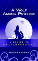 A Wolf Among Psychics: A Cruise To Enlightenment 1425922155 Book Cover