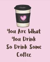 You Are What You Drink So Drink Some Coffee: Adorable Kawaii Pages for Sketching, Coloring, Imagining and Drawing Super Cute Things! 1072693836 Book Cover