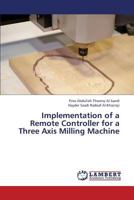 Implementation of a Remote Controller for a Three Axis Milling Machine 3659345881 Book Cover