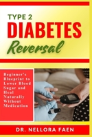 TYPE 2 DIABETES REVERSAL: Beginner's Blueprint to Lower Blood Sugar and Heal Naturally Without Medication B0FJ6HFS5N Book Cover