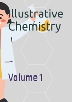 Illustrative Chemistry: Volume 1 B0FPC39DDT Book Cover