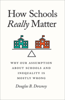 The How Schools Really Matter: Why Our Assumption about Schools and Inequality Is Mostly Wrong 022673322X Book Cover