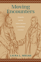 Moving Encounters: Sympathy and the Indian Question in Antebellum Literature 1558496319 Book Cover