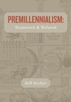 Premillennialism: Examined and Refuted 1941422047 Book Cover