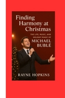 Finding Harmony at Christmas: The Life, Music, and Holiday Magic of Michael Bublé B0FT44LWXN Book Cover