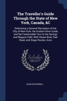 The Traveller'S Guide Through the State of New York, Canada, &C: Embracing a General Discription of the City of New-York; the Hudson River Guide, and ... Steam-Boat, Rail-Road, and Stage Routes; Acco 1298867983 Book Cover