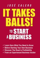 It Takes Balls! to Start a Business : Learn Here What You Need to Know Before Starting Your Own Business and Discover the Road to Profitability from an Experienced Business Insider 179609322X Book Cover