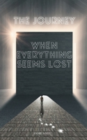 The Journey: When Everything Seems Lost B0FDKP9RKJ Book Cover