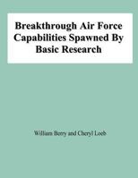 Breakthrough Air Force Capabilities Spawned by Basic Research 1478139412 Book Cover