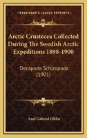 Arctic Crustecea Collected During The Swedish Arctic Expeditions 1898-1900: Decapoda Schizopoda 1120157722 Book Cover