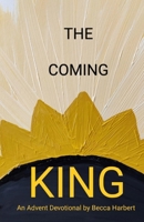 The Coming King: An Advent Devotional 1943831068 Book Cover