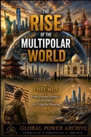 The Rise of the Multipolar World - Volume I: From Postwar Primacy to the End of the Unipolar Moment (The Global Power Archive) B0HGMCBCTR Book Cover