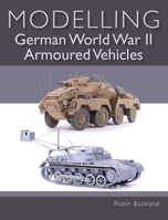 Modelling German World War II Armoured Vehicles 1785005154 Book Cover