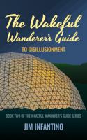 The Wakeful Wanderer's Guide: to Disillusionment 1736156357 Book Cover