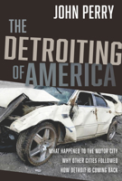 The Detroiting of America: Choosing a Different Path for the Future 1956454519 Book Cover