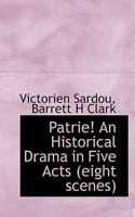 Patrie! an Historical Drama in Five Acts (Eight Scenes) 1341989186 Book Cover