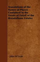 Translations of the Names of Places Contained in the Deeds of Entail of the Breadalbane Estates 1530277256 Book Cover