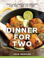 Dinner for Two: Easy and Innovative Recipes for One, Two, or a Few 1581572891 Book Cover