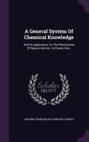 A General System of Chemical Knowledge, and Its Application to the Phenomena of Nature and Art, Tr. by W. Nicholson 1354515684 Book Cover