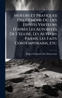 Moeurs Et Pratiques Des DÃ(c)mons Ou Des Esprits Visiteurs D'après Les AutoritÃ(c)s De L'Ã(c)glise, Les Auteurs Paiens, Les Faits Contemporains, Etc (French Edition) 1023836815 Book Cover