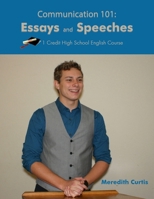 Communication 101: Essays & Speeches: One Credit High School English Course 1545388091 Book Cover